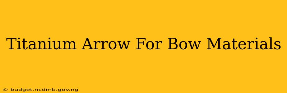 Titanium Arrow For Bow Materials