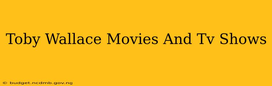 Toby Wallace Movies And Tv Shows