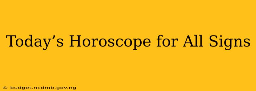 Today’s Horoscope for All Signs