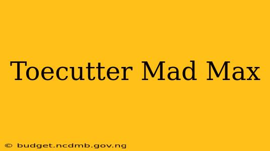 Toecutter Mad Max