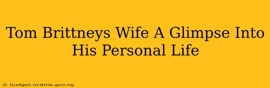 Tom Brittneys Wife A Glimpse Into His Personal Life