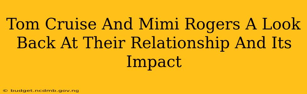 Tom Cruise And Mimi Rogers A Look Back At Their Relationship And Its Impact