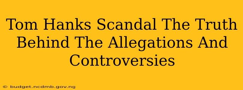 Tom Hanks Scandal The Truth Behind The Allegations And Controversies