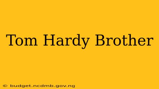 Tom Hardy Brother