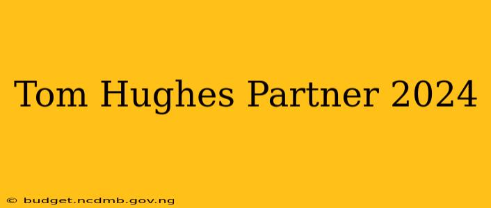 Tom Hughes Partner 2024
