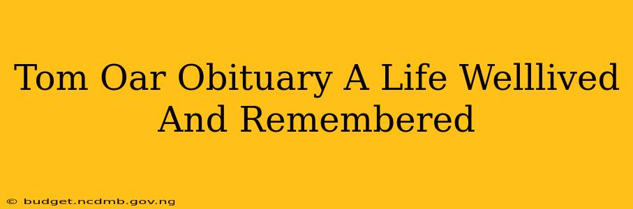 Tom Oar Obituary A Life Welllived And Remembered