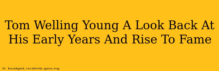 Tom Welling Young A Look Back At His Early Years And Rise To Fame
