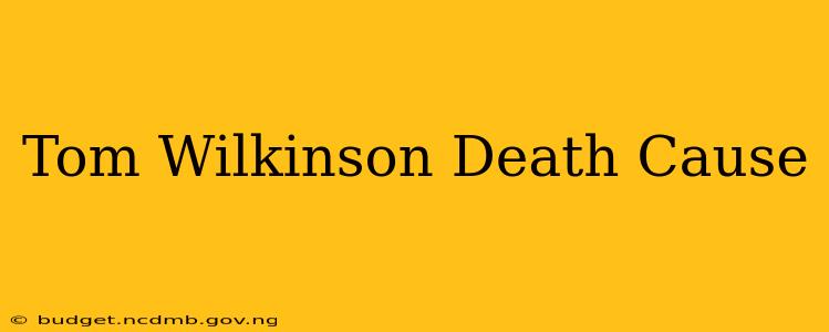 Tom Wilkinson Death Cause