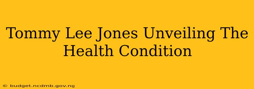 Tommy Lee Jones Unveiling The Health Condition