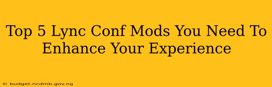 Top 5 Lync Conf Mods You Need To Enhance Your Experience