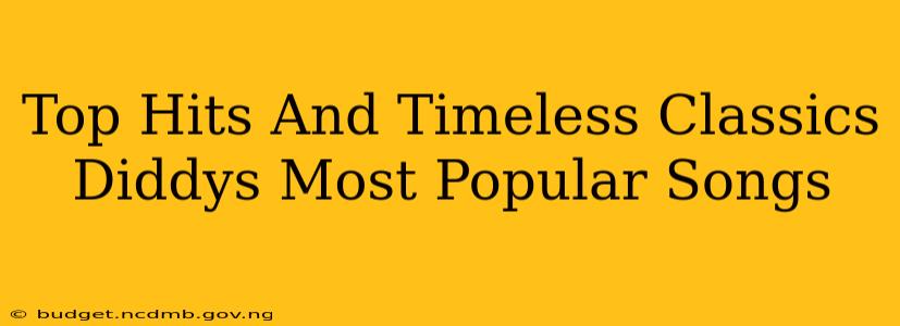 Top Hits And Timeless Classics Diddys Most Popular Songs