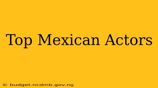 Top Mexican Actors