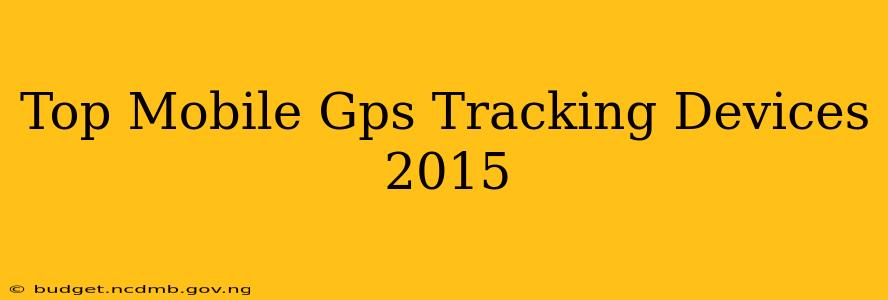 Top Mobile Gps Tracking Devices 2015