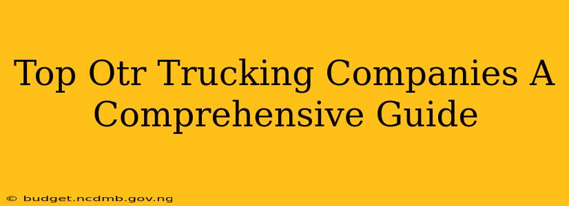 Top Otr Trucking Companies A Comprehensive Guide