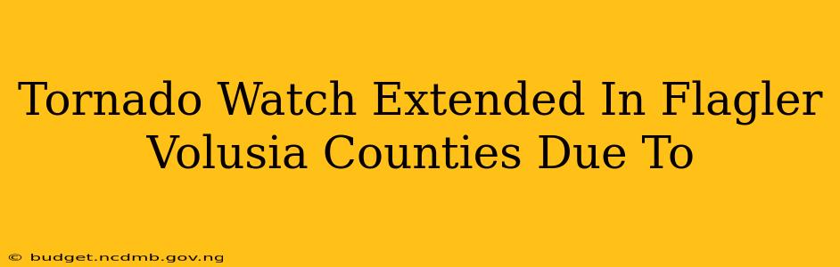Tornado Watch Extended In Flagler Volusia Counties Due To