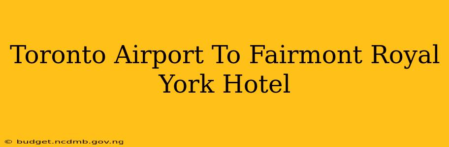 Toronto Airport To Fairmont Royal York Hotel