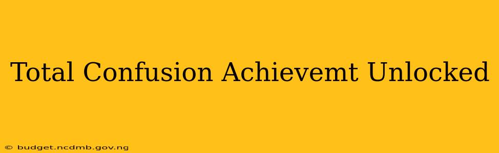 Total Confusion Achievemt Unlocked