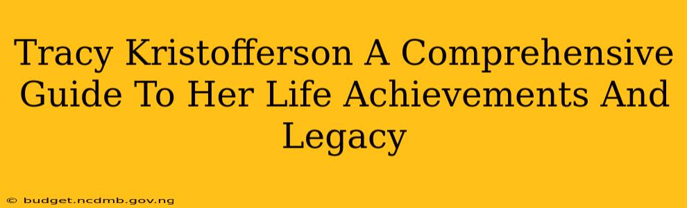 Tracy Kristofferson A Comprehensive Guide To Her Life Achievements And Legacy