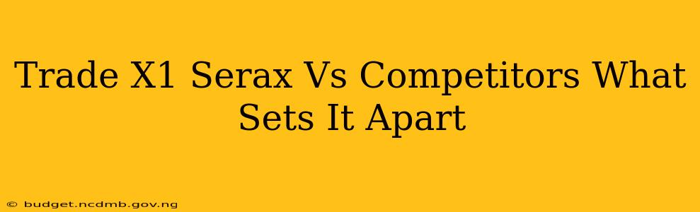 Trade X1 Serax Vs Competitors What Sets It Apart
