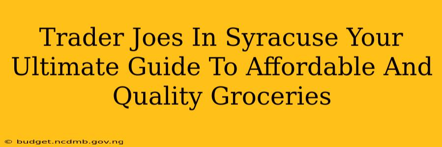 Trader Joes In Syracuse Your Ultimate Guide To Affordable And Quality Groceries