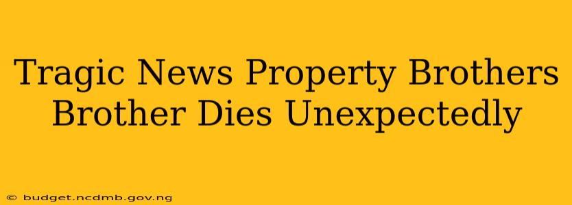 Tragic News Property Brothers Brother Dies Unexpectedly