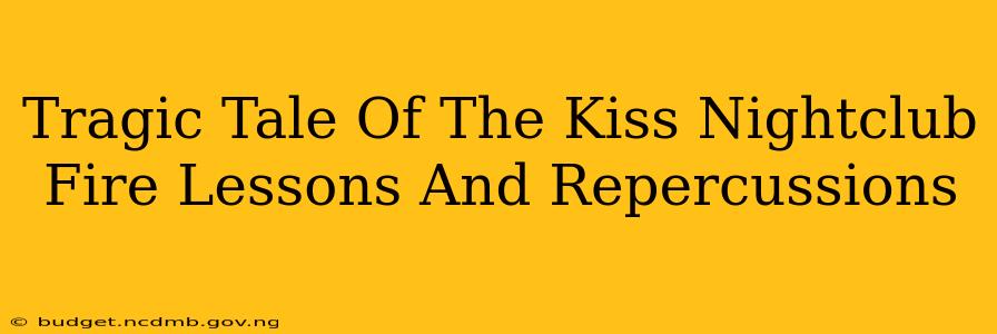 Tragic Tale Of The Kiss Nightclub Fire Lessons And Repercussions
