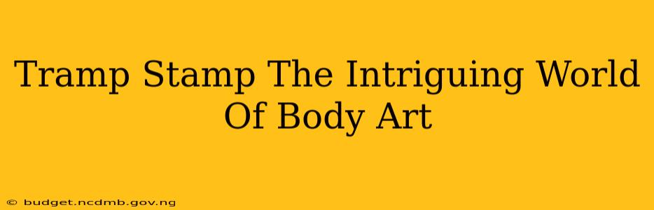 Tramp Stamp The Intriguing World Of Body Art
