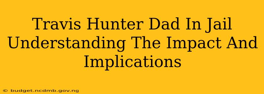 Travis Hunter Dad In Jail Understanding The Impact And Implications