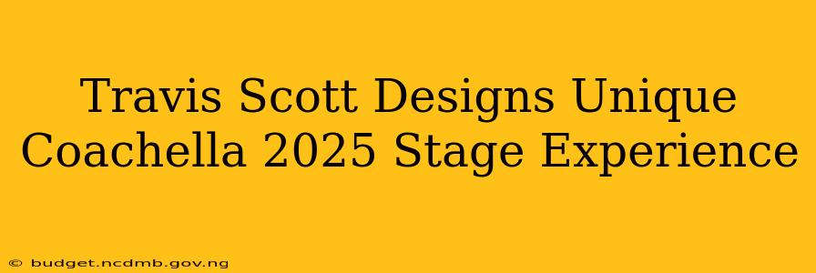 Travis Scott Designs Unique Coachella 2025 Stage Experience