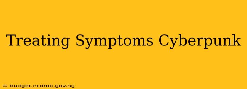 Treating Symptoms Cyberpunk