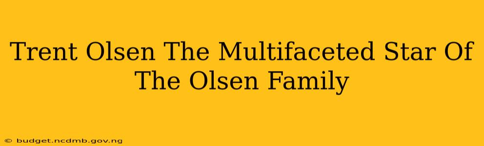 Trent Olsen The Multifaceted Star Of The Olsen Family