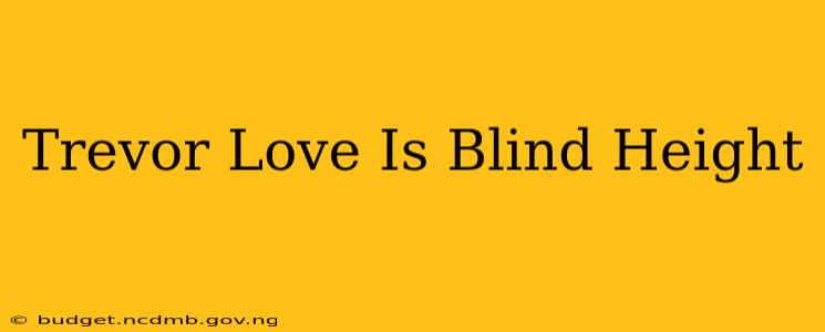 Trevor Love Is Blind Height