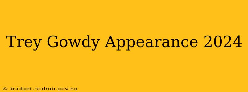 Trey Gowdy Appearance 2024