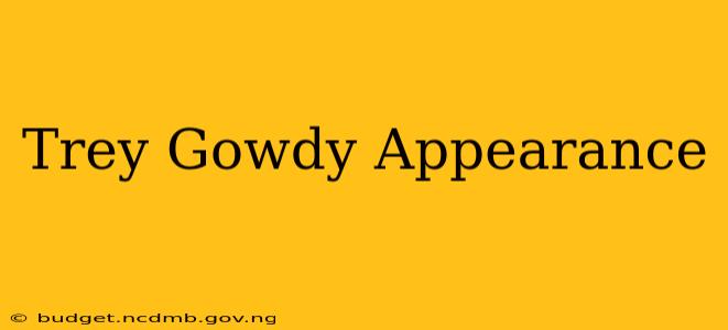 Trey Gowdy Appearance