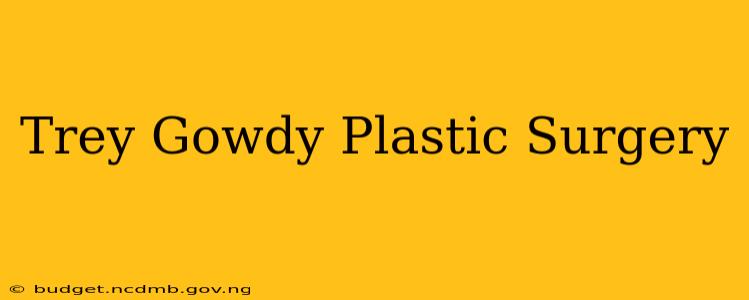 Trey Gowdy Plastic Surgery