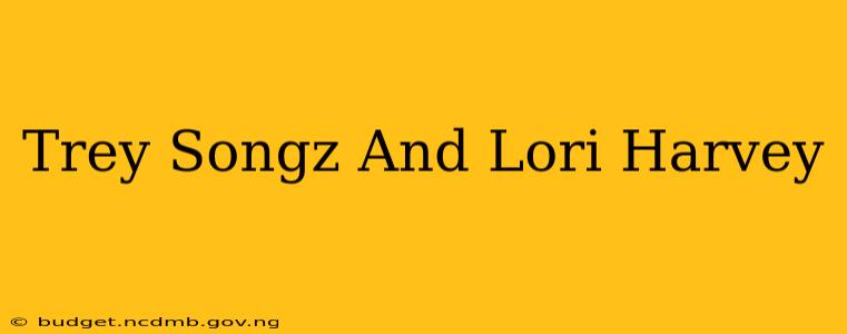 Trey Songz And Lori Harvey