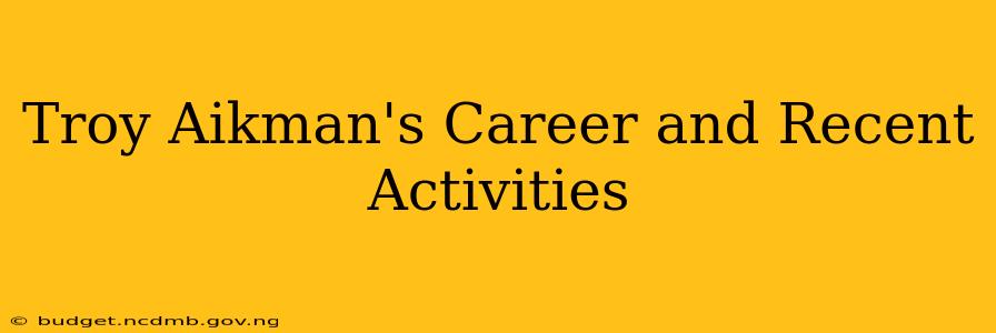Troy Aikman's Career and Recent Activities