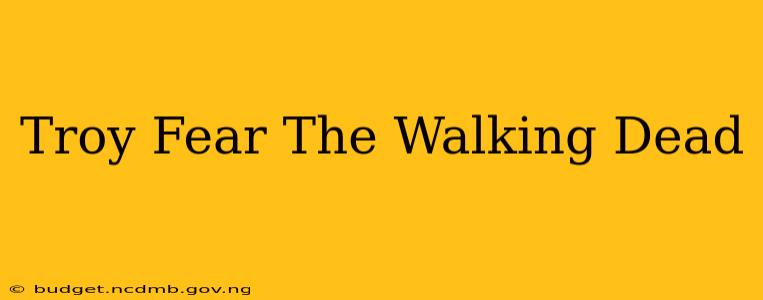 Troy Fear The Walking Dead