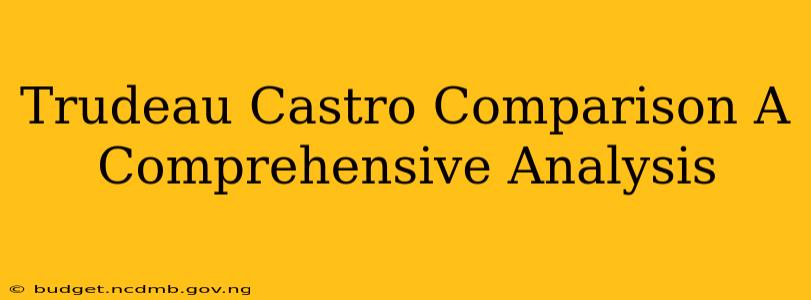 Trudeau Castro Comparison A Comprehensive Analysis