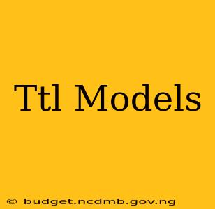 Ttl Models