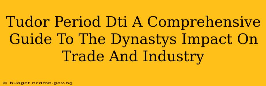 Tudor Period Dti A Comprehensive Guide To The Dynastys Impact On Trade And Industry