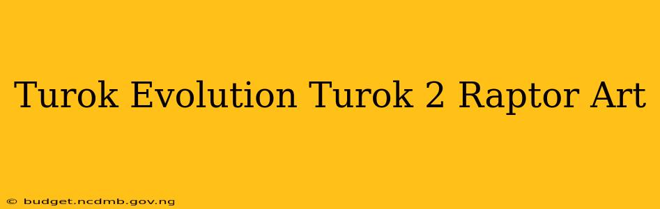 Turok Evolution Turok 2 Raptor Art