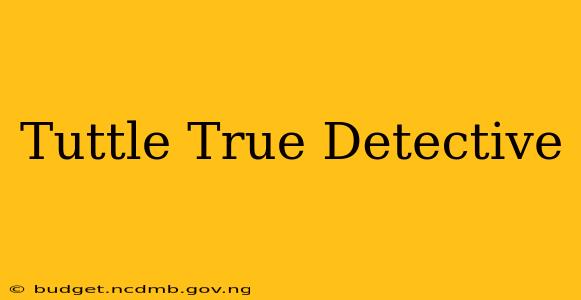 Tuttle True Detective