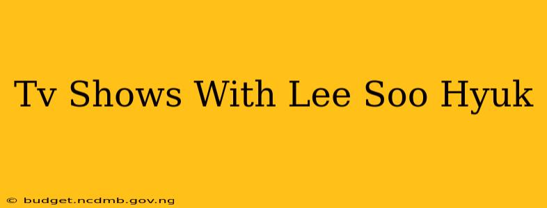 Tv Shows With Lee Soo Hyuk