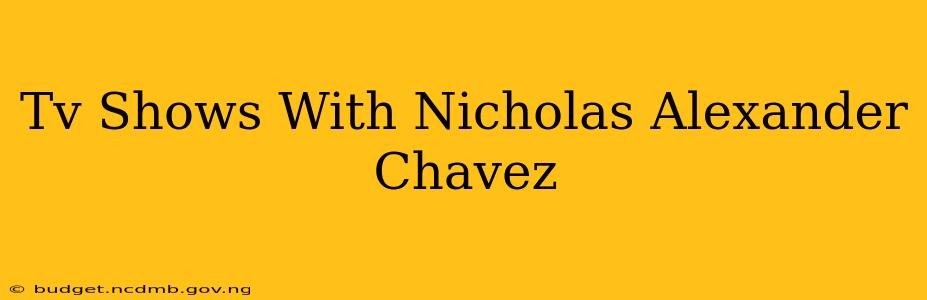 Tv Shows With Nicholas Alexander Chavez