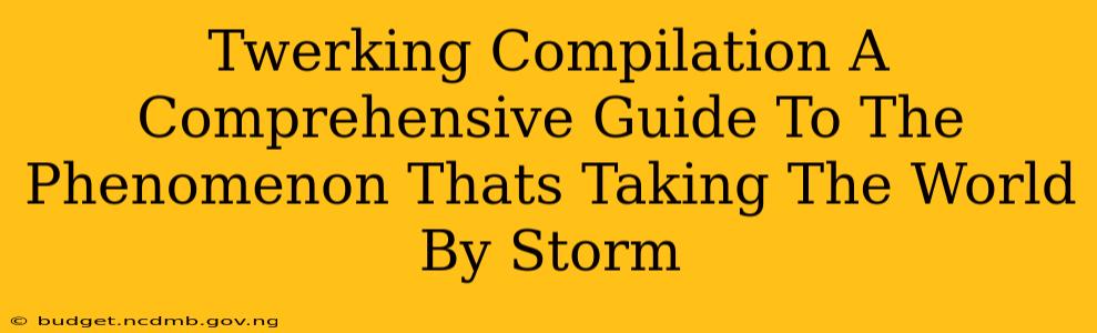 Twerking Compilation A Comprehensive Guide To The Phenomenon Thats Taking The World By Storm
