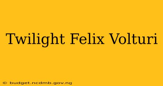 Twilight Felix Volturi