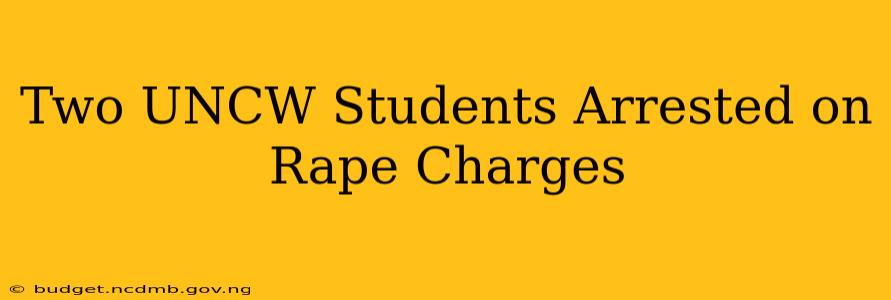 Two UNCW Students Arrested on Rape Charges
