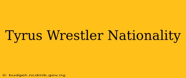 Tyrus Wrestler Nationality
