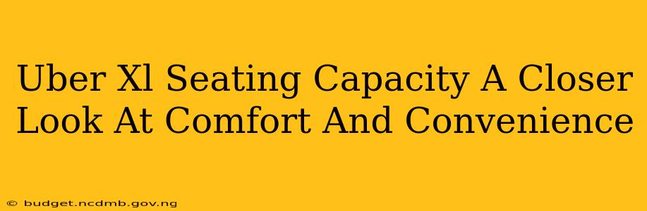 Uber Xl Seating Capacity A Closer Look At Comfort And Convenience